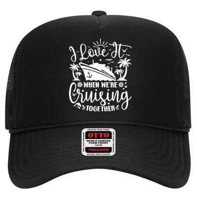 I Love It When WeRe Cruising Together Family Trip Cruise High Crown Mesh Back Trucker Hat