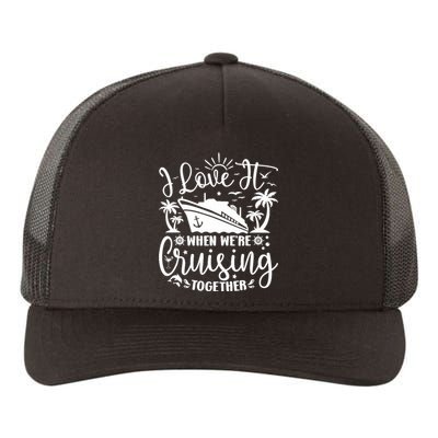 I Love It When WeRe Cruising Together Family Trip Cruise Yupoong Adult 5-Panel Trucker Hat