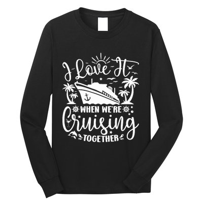 I Love It When WeRe Cruising Together Family Trip Cruise Long Sleeve Shirt