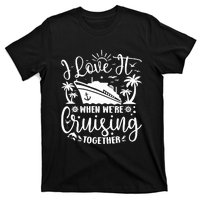 I Love It When WeRe Cruising Together Family Trip Cruise T-Shirt