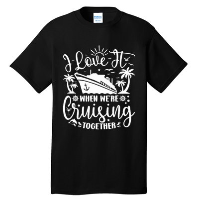 I Love It When WeRe Cruising Together Family Trip Cruise Tall T-Shirt