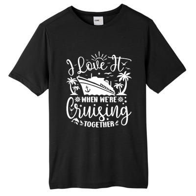 I Love It When WeRe Cruising Together Family Trip Cruise Tall Fusion ChromaSoft Performance T-Shirt