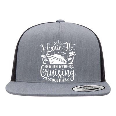 I Love It When WeRe Cruising Together Family Trip Cruise Flat Bill Trucker Hat