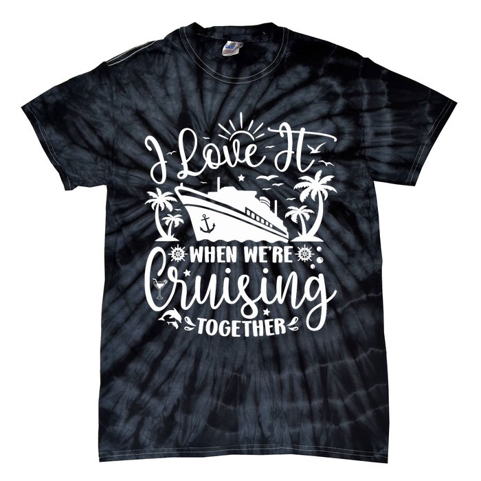 I Love It When WeRe Cruising Together Family Trip Cruise Tie-Dye T-Shirt