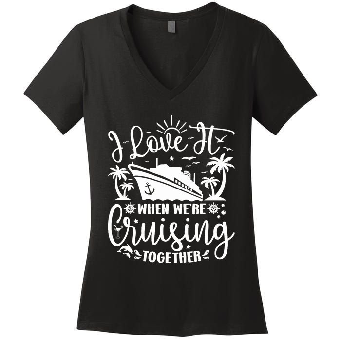 I Love It When WeRe Cruising Together Family Trip Cruise Women's V-Neck T-Shirt