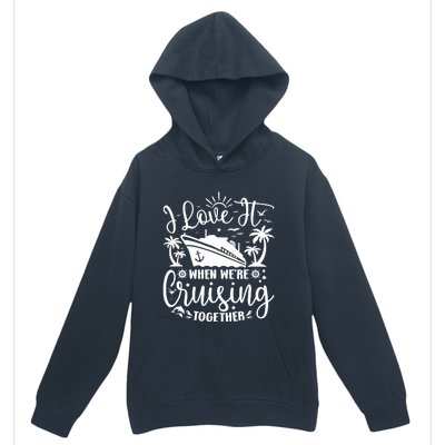 I Love It When WeRe Cruising Together Family Trip Cruise Urban Pullover Hoodie