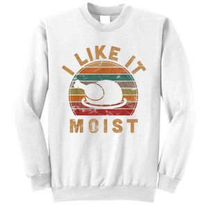 I Like It Moist Thanksgiving Costume Turkey Day Gift Leg Day Sweatshirt