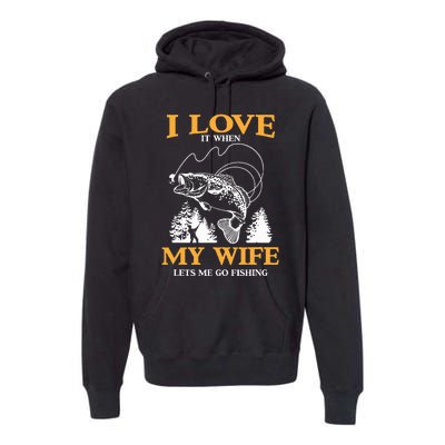 I Love It When My Wife Lets Me Go Fishing Premium Hoodie