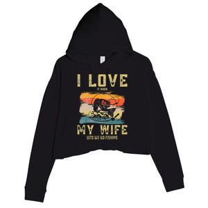 I Love It When My Wife Lets Me Go Fishing Funny Quotes Crop Fleece Hoodie