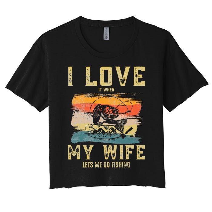 I Love It When My Wife Lets Me Go Fishing Funny Quotes Women's Crop Top Tee