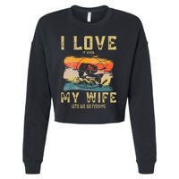 I Love It When My Wife Lets Me Go Fishing Funny Quotes Cropped Pullover Crew