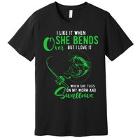 I Like It When She Bends Over Funny Fishing Adult Humor Premium T-Shirt