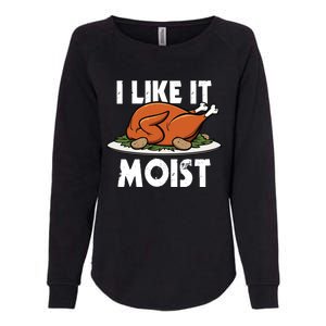 I Like It Moist Thanksgiving Turkey Funny Thanksgiving Gift Womens California Wash Sweatshirt