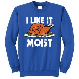 I Like It Moist Thanksgiving Turkey Funny Thanksgiving Gift Sweatshirt