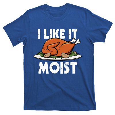 I Like It Moist Thanksgiving Turkey Funny Thanksgiving Gift T-Shirt