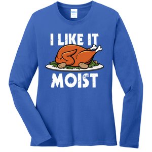 I Like It Moist Thanksgiving Turkey Funny Thanksgiving Gift Ladies Long Sleeve Shirt