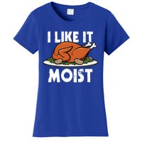 I Like It Moist Thanksgiving Turkey Funny Thanksgiving Gift Women's T-Shirt