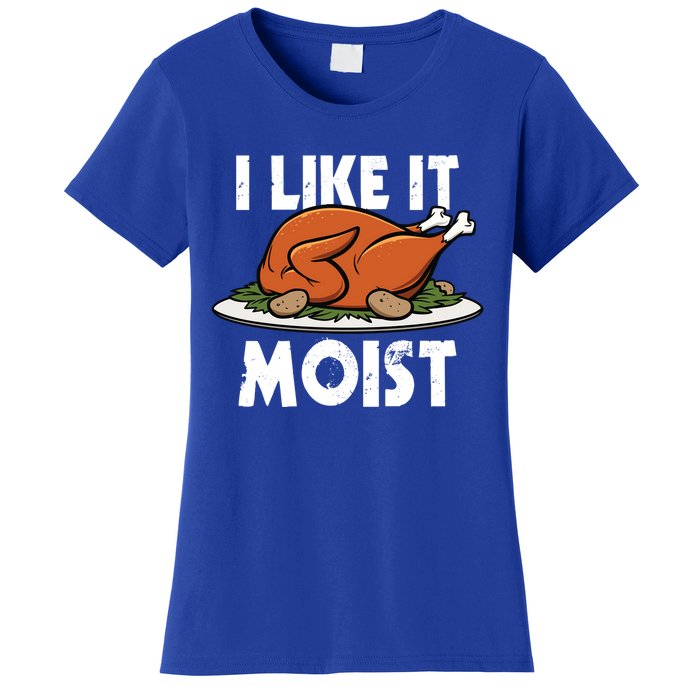 I Like It Moist Thanksgiving Turkey Funny Thanksgiving Gift Women's T-Shirt