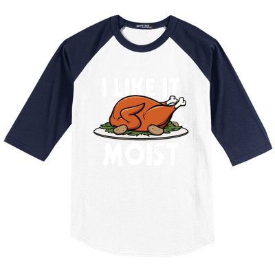 I Like It Moist Thanksgiving Turkey Funny Thanksgiving Gift Baseball Sleeve Shirt