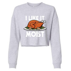 I Like It Moist Thanksgiving Turkey Funny Thanksgiving Gift Cropped Pullover Crew