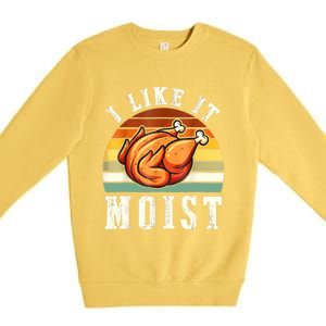 I Like It Moist Funny Thanksgiving Costume Turkey Leg Day Premium Crewneck Sweatshirt