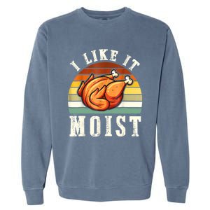 I Like It Moist Funny Thanksgiving Costume Turkey Leg Day Garment-Dyed Sweatshirt