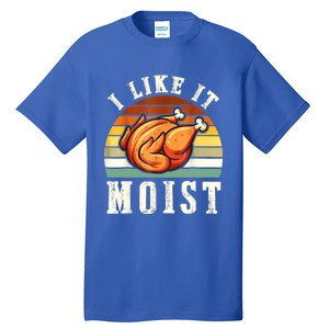 I Like It Moist Funny Thanksgiving Costume Turkey Leg Day Tall T-Shirt