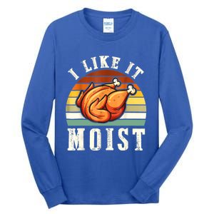 I Like It Moist Funny Thanksgiving Costume Turkey Leg Day Tall Long Sleeve T-Shirt