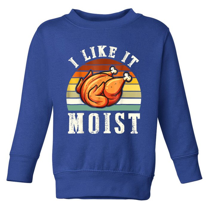 I Like It Moist Funny Thanksgiving Costume Turkey Leg Day Toddler Sweatshirt