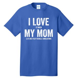 I Love It When My Mom Lets Me Play Simulator Games Meaningful Gift Tall T-Shirt