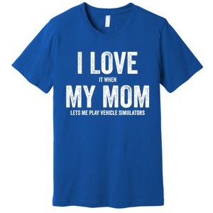 I Love It When My Mom Lets Me Play Simulator Games Meaningful Gift Premium T-Shirt