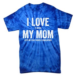 I Love It When My Mom Lets Me Play Simulator Games Meaningful Gift Tie-Dye T-Shirt