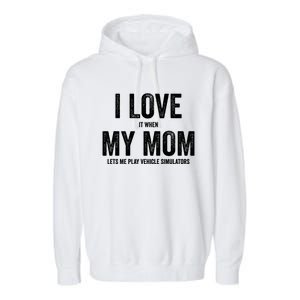 I Love It When My Mom Lets Me Play Simulator Games Meaningful Gift Garment-Dyed Fleece Hoodie