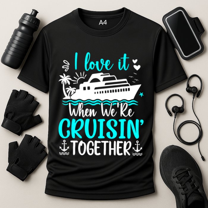 I Love It When We Are Cruisin Together Cruise Ship Lover Cooling Performance Crew T-Shirt