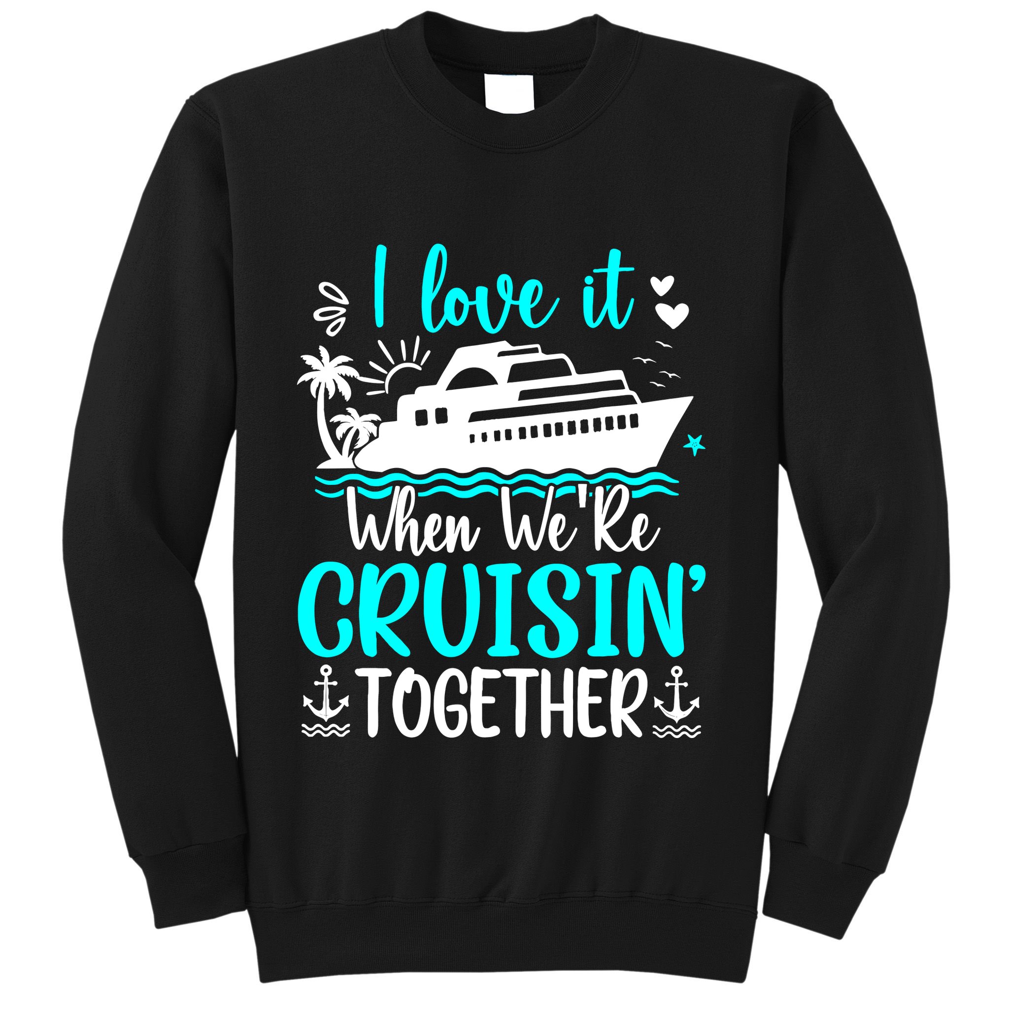 I Love It When We Are Cruisin Together Cruise Ship Lover Sweatshirt