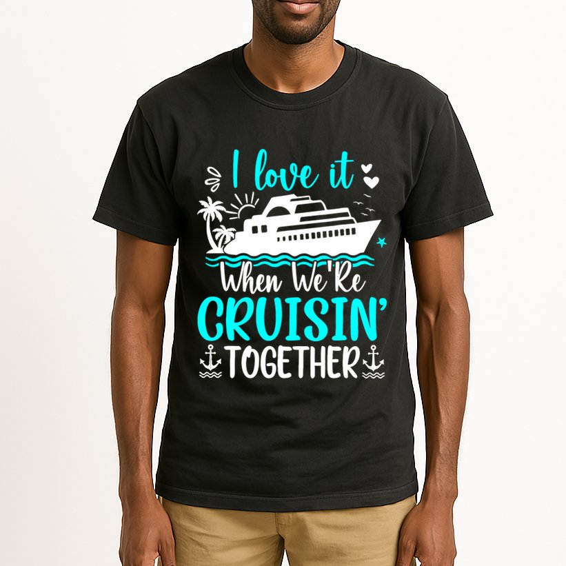 I Love It When We Are Cruisin Together Cruise Ship Lover Tall T-Shirt
