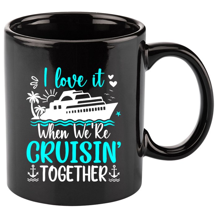 I Love It When We Are Cruisin Together Cruise Ship Lover 11oz C Handle Ceramic Mug