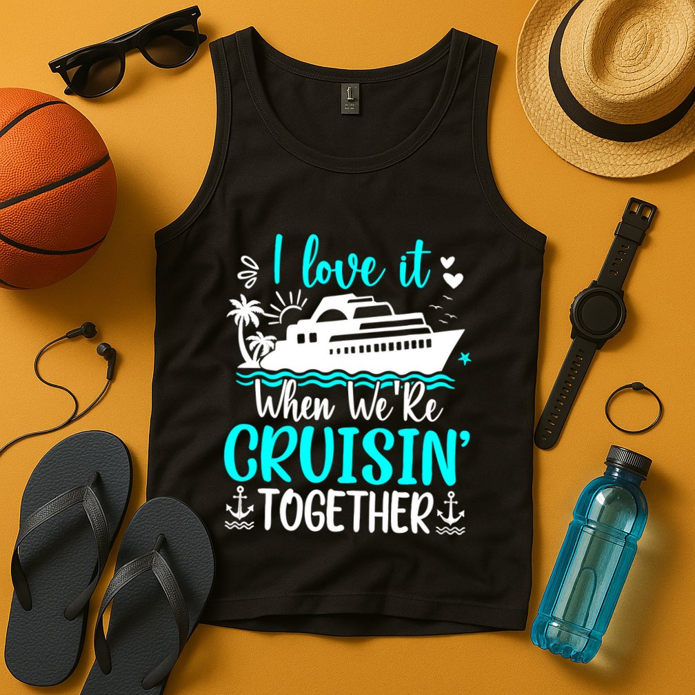 I Love It When We Are Cruisin Together Cruise Ship Lover Tank Top
