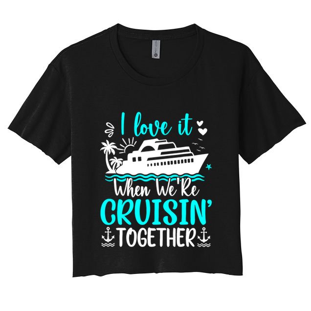 I Love It When We Are Cruisin Together Cruise Ship Lover Crop Top