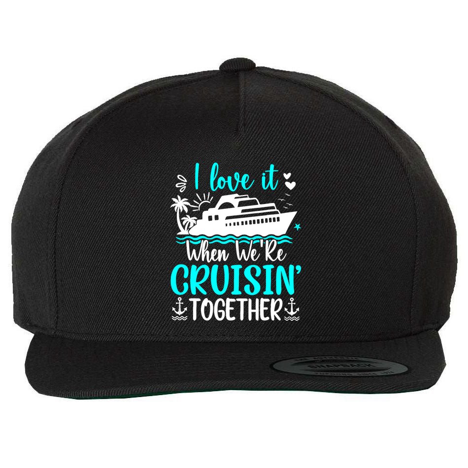 I Love It When We Are Cruisin Together Cruise Ship Lover Wool Snapback Cap