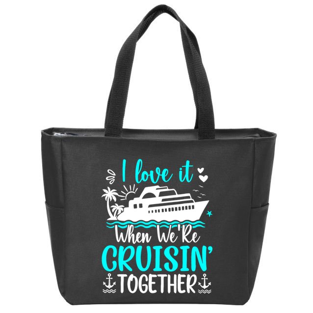 I Love It When We Are Cruisin Together Cruise Ship Lover Zip Tote Bag
