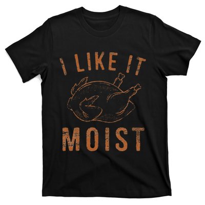 I Like It Moist Roasted Turkey Funny Thanksgiving Leg Day T-Shirt