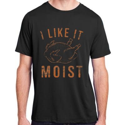 I Like It Moist Roasted Turkey Funny Thanksgiving Leg Day Adult ChromaSoft Performance T-Shirt