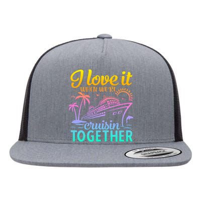 I Love It When WeRe Cruisin Together Matching Cruise Flat Bill Trucker Hat