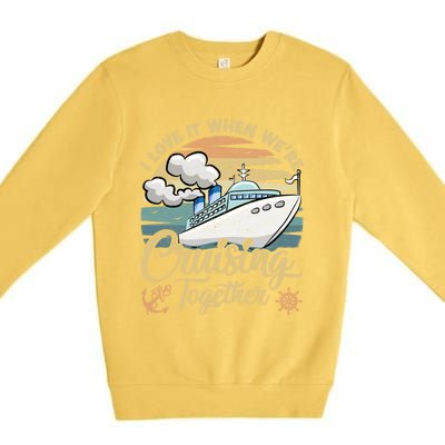 I Love It When Were Cruising Together Vintage Retro Cruise Gift Premium Crewneck Sweatshirt