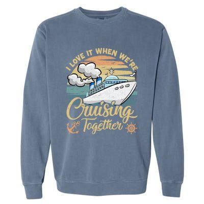 I Love It When Were Cruising Together Vintage Retro Cruise Gift Garment-Dyed Sweatshirt