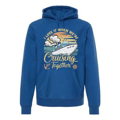 I Love It When Were Cruising Together Vintage Retro Cruise Gift Premium Hoodie