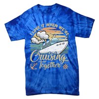 I Love It When Were Cruising Together Vintage Retro Cruise Gift Tie-Dye T-Shirt