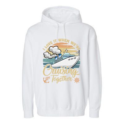 I Love It When Were Cruising Together Vintage Retro Cruise Gift Garment-Dyed Fleece Hoodie