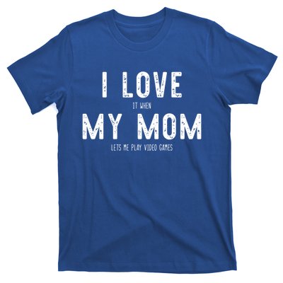 I Love It When My Mom Lets Me Play Video Games Funny Gamer Funny Gift T-Shirt